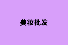 美妆批发是怎么样的？